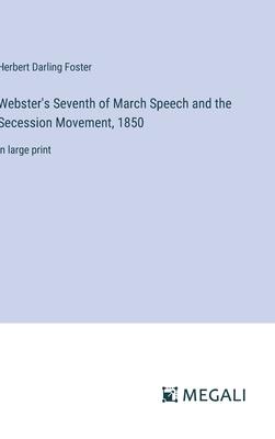 Webster’s Seventh of March Speech and the Secession Movement, 1850: in large print