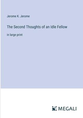 The Second Thoughts of an Idle Fellow: in large print