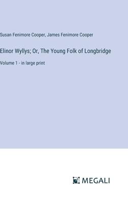 Elinor Wyllys; Or, The Young Folk of Longbridge: Volume 1 - in large print
