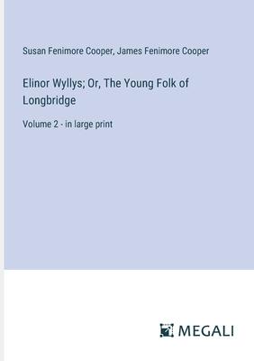 Elinor Wyllys; Or, The Young Folk of Longbridge: Volume 2 - in large print
