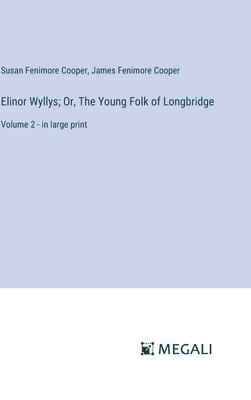 Elinor Wyllys; Or, The Young Folk of Longbridge: Volume 2 - in large print