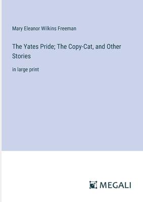 The Yates Pride; The Copy-Cat, and Other Stories: in large print