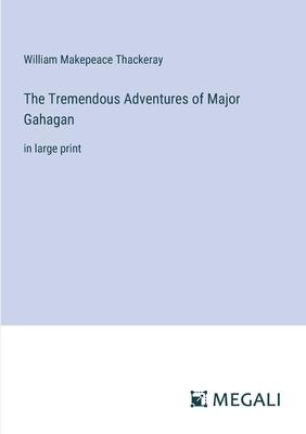 The Tremendous Adventures of Major Gahagan: in large print