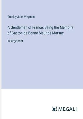 A Gentleman of France; Being the Memoirs of Gaston de Bonne Sieur de Marsac: in large print