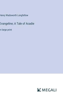 Evangeline; A Tale of Acadie: in large print