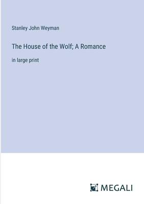 The House of the Wolf; A Romance: in large print