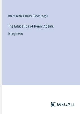 The Education of Henry Adams: in large print
