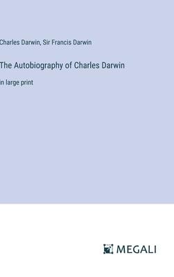 The Autobiography of Charles Darwin: in large print