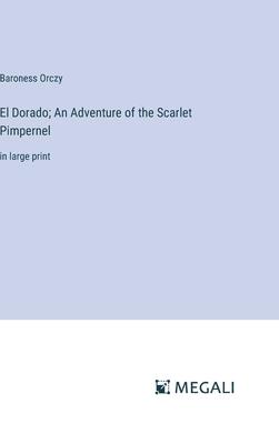 El Dorado; An Adventure of the Scarlet Pimpernel: in large print