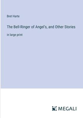 The Bell-Ringer of Angel’s, and Other Stories: in large print