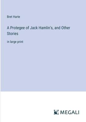 A Protegee of Jack Hamlin’s, and Other Stories: in large print