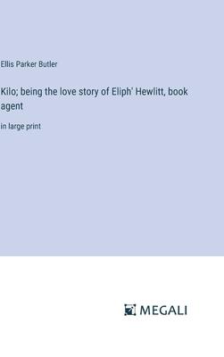 Kilo; being the love story of Eliph’ Hewlitt, book agent: in large print