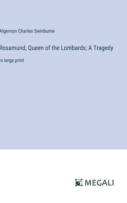 Rosamund, Queen of the Lombards; A Tragedy: in large print