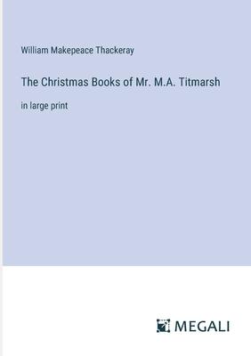 The Christmas Books of Mr. M.A. Titmarsh: in large print