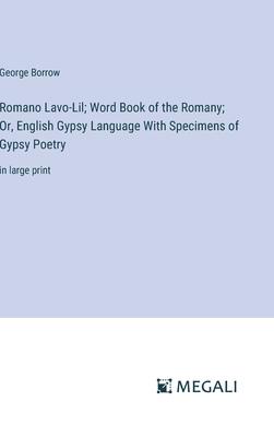 Romano Lavo-Lil; Word Book of the Romany; Or, English Gypsy Language With Specimens of Gypsy Poetry: in large print