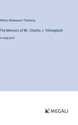 The Memoirs of Mr. Charles J. Yellowplush: in large print