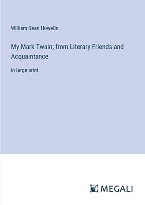 My Mark Twain; from Literary Friends and Acquaintance: in large print