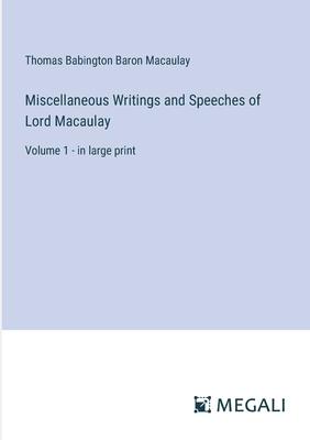 Miscellaneous Writings and Speeches of Lord Macaulay: Volume 1 - in large print