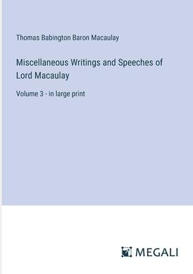 Miscellaneous Writings and Speeches of Lord Macaulay: Volume 3 - in large print