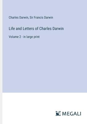 Life and Letters of Charles Darwin: Volume 2 - in large print