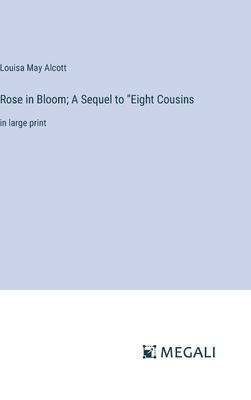 Rose in Bloom; A Sequel to Eight Cousins: in large print