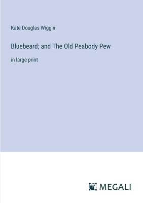 Bluebeard; and The Old Peabody Pew: in large print