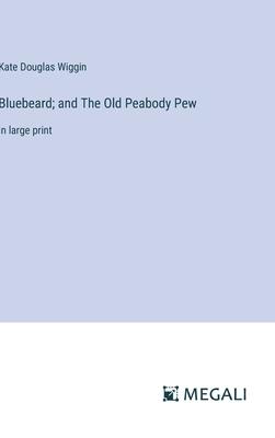 Bluebeard; and The Old Peabody Pew: in large print