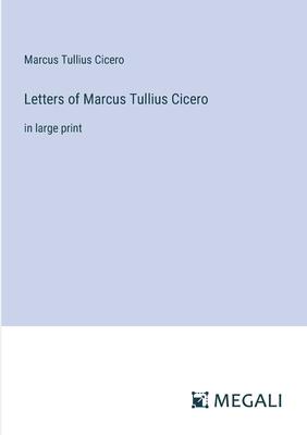 Letters of Marcus Tullius Cicero: in large print