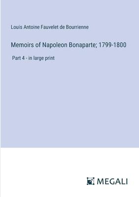 Memoirs of Napoleon Bonaparte; 1799-1800: Part 4 - in large print
