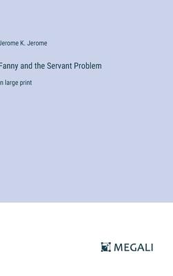 Fanny and the Servant Problem: in large print