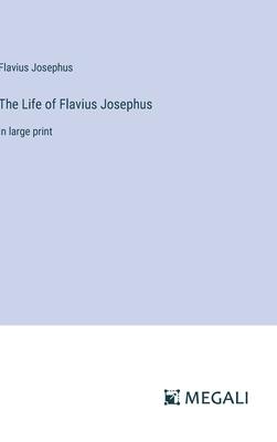 The Life of Flavius Josephus: in large print