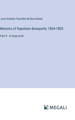 Memoirs of Napoleon Bonaparte; 1804-1805: Part 8 - in large print