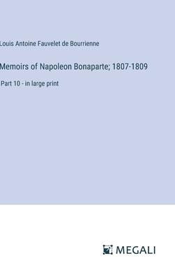 Memoirs of Napoleon Bonaparte; 1807-1809: Part 10 - in large print