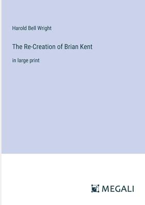 The Re-Creation of Brian Kent: in large print