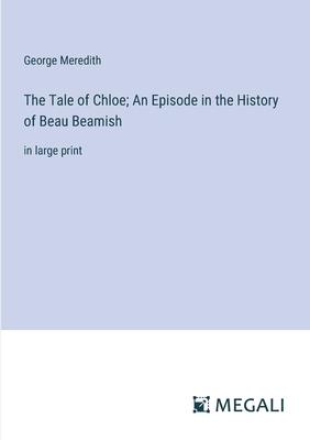 The Tale of Chloe; An Episode in the History of Beau Beamish: in large print
