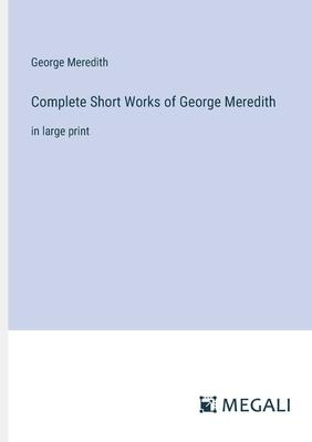 Complete Short Works of George Meredith: in large print