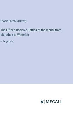 The Fifteen Decisive Battles of the World; from Marathon to Waterloo: in large print