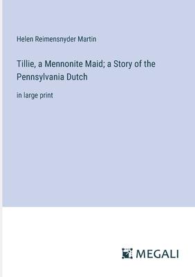 Tillie, a Mennonite Maid; a Story of the Pennsylvania Dutch: in large print