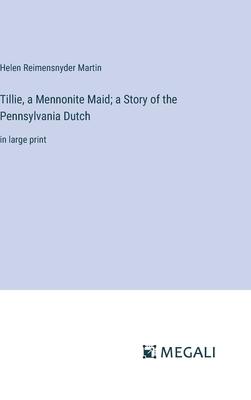 Tillie, a Mennonite Maid; a Story of the Pennsylvania Dutch: in large print