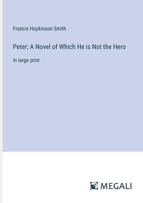 Peter; A Novel of Which He is Not the Hero: in large print