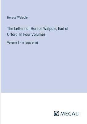 The Letters of Horace Walpole, Earl of Orford; In Four Volumes: Volume 3 - in large print
