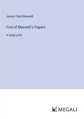 Five of Maxwell’s Papers: in large print