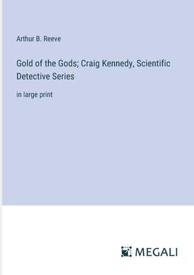 Gold of the Gods; Craig Kennedy, Scientific Detective Series: in large print