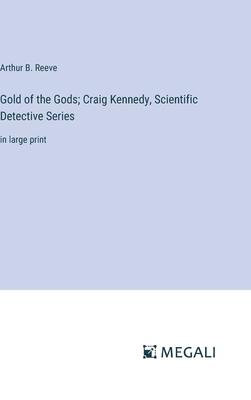 Gold of the Gods; Craig Kennedy, Scientific Detective Series: in large print