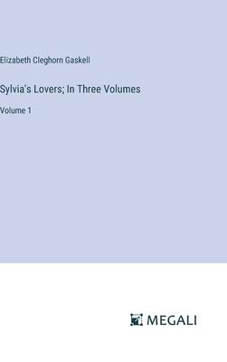 Sylvia’s Lovers; In Three Volumes: Volume 1