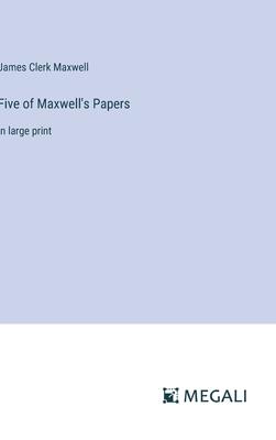 Five of Maxwell’s Papers: in large print