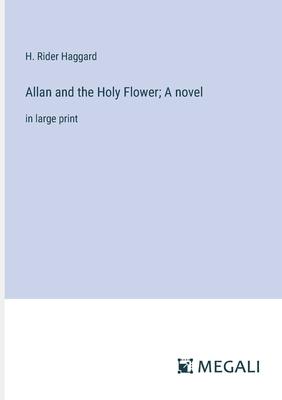 Allan and the Holy Flower; A novel: in large print