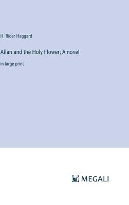 Allan and the Holy Flower; A novel: in large print