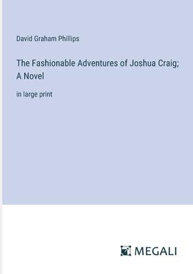 The Fashionable Adventures of Joshua Craig; A Novel: in large print