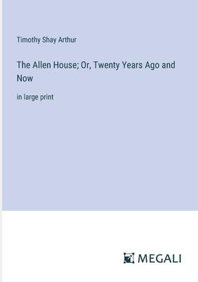 The Allen House; Or, Twenty Years Ago and Now: in large print